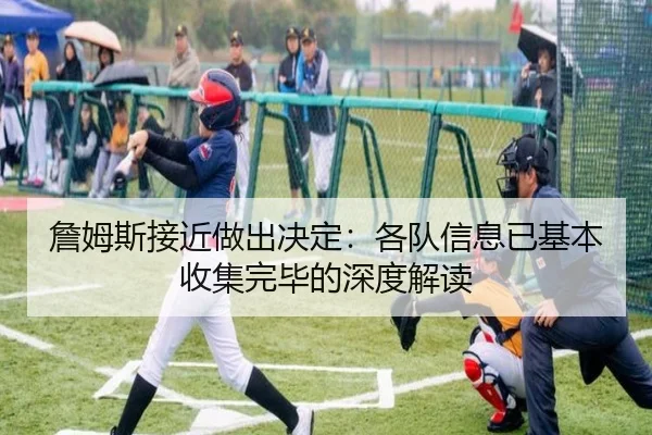 詹姆斯接近做出决定：各队信息已基本收集完毕的深度解读